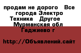  продам не дорого - Все города Электро-Техника » Другое   . Мурманская обл.,Гаджиево г.